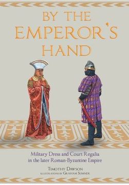 portada By the Emperor's Hand: Military Dress and Court Regalia in the Later Romano-Byzantine Empire
