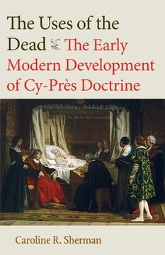 portada The Uses of the Dead: The Early Modern Development of Cy-Près Doctrine (Studies in Medieval and Early Modern Canon Law) (in English)