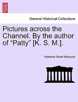 portada pictures across the channel. by the author of "patty" [k. s. m.]. (en Inglés)