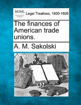 portada the finances of american trade unions. (en Inglés)