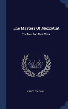 portada The Masters Of Mezzotint: The Men And Their Work (en Inglés)