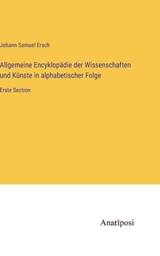 portada Allgemeine Encyklopädie der Wissenschaften und Künste in alphabetischer Folge: Erste Section (en Alemán)