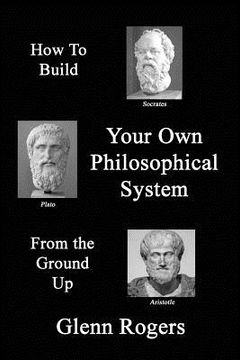 portada How To Build Your Own Philosophical System From The Ground Up: A Framework for Effective Living (en Inglés)