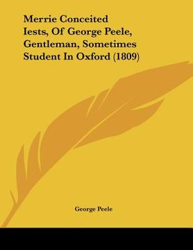 portada merrie conceited iests, of george peele, gentleman, sometimes student in oxford (1809) (en Inglés)