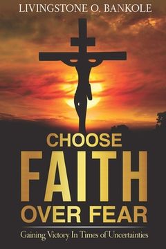portada Choose Faith Over Fear: Gaining Victory In Times of Uncertainties (en Inglés)