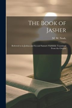portada The Book of Jasher: Referred to in Joshua and Second Samuel. Faithfully Translated From the Origina (en Inglés)