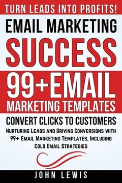 portada Email Marketing Success: Nurturing Leads and Driving Conversions with 99+ Email Marketing Templates, Including Cold Email Strategies (en Inglés)