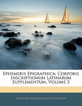 portada Ephemeris Epigraphica: Corporis Inscriptionum Latinarum Supplementum, Volume 3 (in Latin)