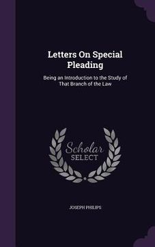 portada Letters On Special Pleading: Being an Introduction to the Study of That Branch of the Law (en Inglés)