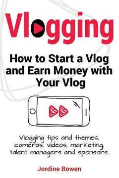 portada Vlogging. How to start a vlog and earn money with your vlog. Vlogging tips and themes, cameras, videos, marketing, talent managers and sponsors. (in English)