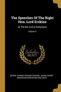 portada The Speeches Of The Right Hon. Lord Erskine: At The Bar And In Parliament; Volume 4 (en Inglés)