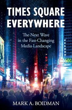 portada Times Square Everywhere: The Next Wave in the Fast-Changing Media Landscape 