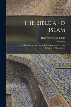 portada The Bible and Islam: Or, The Influence of the Old and New Testaments on the Religion of Mohammed (en Inglés)