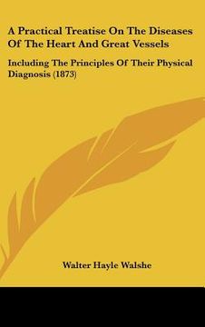 portada a practical treatise on the diseases of the heart and great vessels: including the principles of their physical diagnosis (1873) (en Inglés)