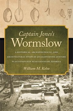 portada Captain Jones's Wormslow: A Historical, Archaeological, and Architectural Study of an Eighteenth-Century Plantation Site Near Savannah, Georgia (en Inglés)