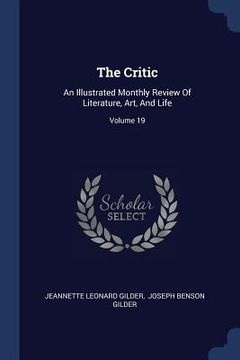 portada The Critic: An Illustrated Monthly Review Of Literature, Art, And Life; Volume 19 (en Inglés)