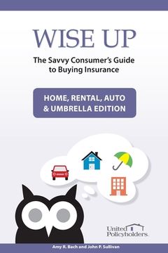 portada Wise Up: The Savvy Consumer's Guide to Buying Insurance: Home, Rental, Auto & Umbrella Edition (en Inglés)