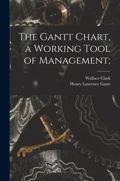 portada The Gantt Chart, a Working Tool of Management; (in English)