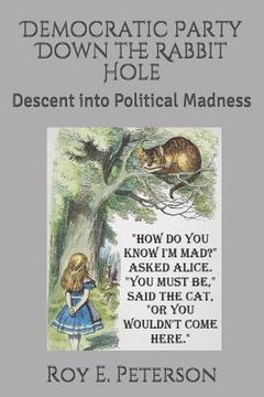 portada Democratic Party Down the Rabbit Hole: Descent Into Political Madness (en Inglés)