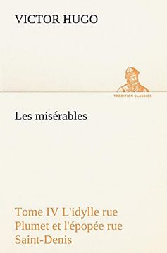 Les Misérables Tome iv L'idylle rue Plumet et L'épopée rue Saint-Denis (en Francés)