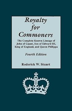 portada royalty for commoners. the complete known lineage of john of gaunt, son of edward iii, king of england, and queen philippa. fourth edition (in English)