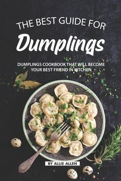 portada The Best Guide for Dumplings: Dumplings Cookbook That Will Become Your Best Friend in Kitchen