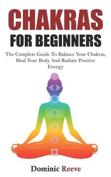 portada Chakras For Beginners: The Complete Guide To Balance Your Chakras, Heal Your Body And Radiate Positive Energy (en Inglés)