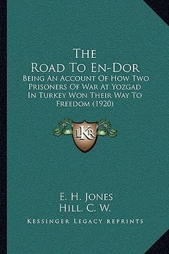 portada the road to en-dor: being an account of how two prisoners of war at yozgad in turkey won their way to freedom (1920) (en Inglés)