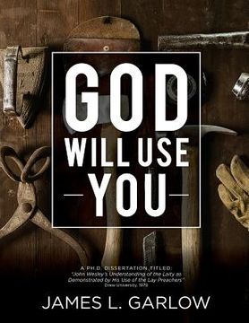 portada God Will Use You: John Wesley's Understanding of the Laity as Demonstrated by His Use of Lay Preachers (en Inglés)
