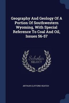 portada Geography And Geology Of A Portion Of Southwestern Wyoming, With Special Reference To Coal And Oil, Issues 56-57 (en Inglés)