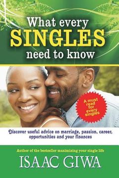portada What Every Singles Needs To Know: Discover Useful Advice On Marriage, Passion, Career, Opportunities And Your Finances