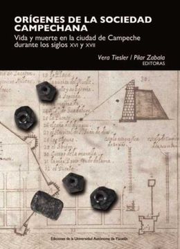 portada Orígenes de la Sociedad Campechana. Vida y Muerte en la Ciudad de Campeche Durante los Siglos xvi y Xvii (in Spanish)