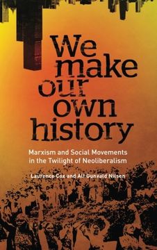 portada We Make Our Own History: Marxism and Social Movements in the Twilight of Neoliberalism