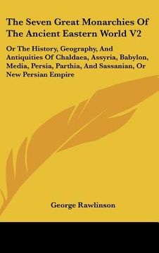 portada the seven great monarchies of the ancient eastern world v2: or the history, geography, and antiquities of chaldaea, assyria, babylon, media, persia, p