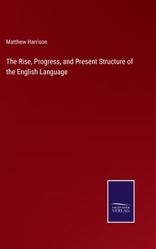 portada The Rise, Progress, and Present Structure of the English Language (en Inglés)