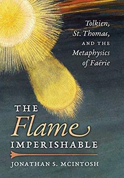 portada The Flame Imperishable: Tolkien, st. Thomas, and the Metaphysics of Faerie (in English)