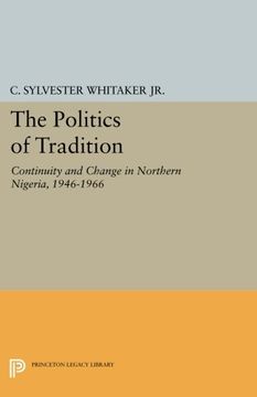 portada The Politics of Tradition: Continuity and Change in Northern Nigeria, 1946-1966 (Center for International Studies, Princeton University) (en Inglés)