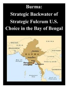 portada Burma: Strategic Backwater of Strategic Fulcrum U.S. Choice in the Bay of Bengal (in English)