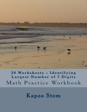 portada 30 Worksheets - Identifying Largest Number of 7 Digits: Math Practice Workbook (en Inglés)