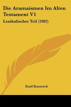 portada Die Aramaismen Im Alten Testament V1: Lexikalischer Teil (1902) (in German)