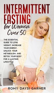 portada Intermittent Fasting for Women Over 50: The Essential Guide to Lose Weight, Increase Your Energy, Unlock Your Metabolism, and Detox Your Body for a La (en Inglés)