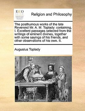 portada the posthumous works of the late reverend mr. a. m. toplady: containing, i. excellent passages selected from the writings of eminent divines, together (en Inglés)