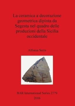portada La ceramica a decorazione geometrica dipinta da Segesta nel quadro delle produzioni della Sicilia occidentale (BAR International Series)