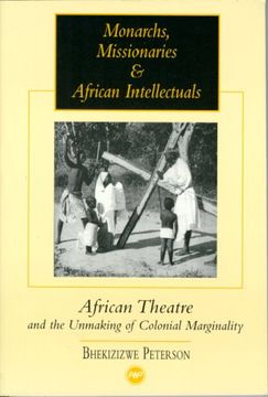 portada Monarchs, Missionaries, and African Intellectuals: African Theatre and the Unmaking of Colonial Marginality (en Inglés)