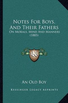 portada notes for boys, and their fathers: on morals, mind and manners (1885) (en Inglés)