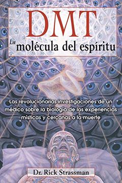 portada Dmt: La Molécula del Espíritu: Las Revolucionarias Investigaciones de un Médico Sobre la Biología de las Experiencias Místicas y Cercanas a la Muerte
