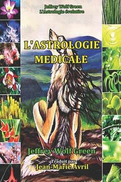 portada L'Astrologie Medicale: Correlations Astrologiques Avec L'Anatomie, La Physiologie Et Les Chakras (en Francés)