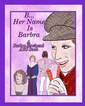 portada B Her Name Is Barbra: A Barbra Streisand ABC Book (in English)