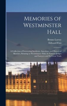 portada Memories of Westminster Hall: A Collection of Interesting Incidents, Anecdotes and Historical Sketches, Relating to Westminister Hall, its Famous Ju (en Inglés)