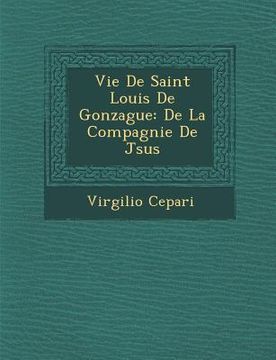 portada Vie de Saint Louis de Gonzague: de La Compagnie de J Sus (en Francés)